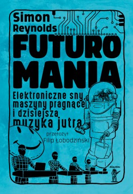 „Futuromania" Simon Reynolds (przełożył Filip Łobodziński)